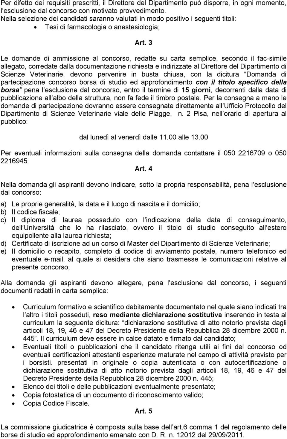 3 Le domande di ammissione al concorso, redatte su carta semplice, secondo il fac-simile allegato, corredate dalla documentazione richiesta e indirizzate al Direttore del Dipartimento di Scienze