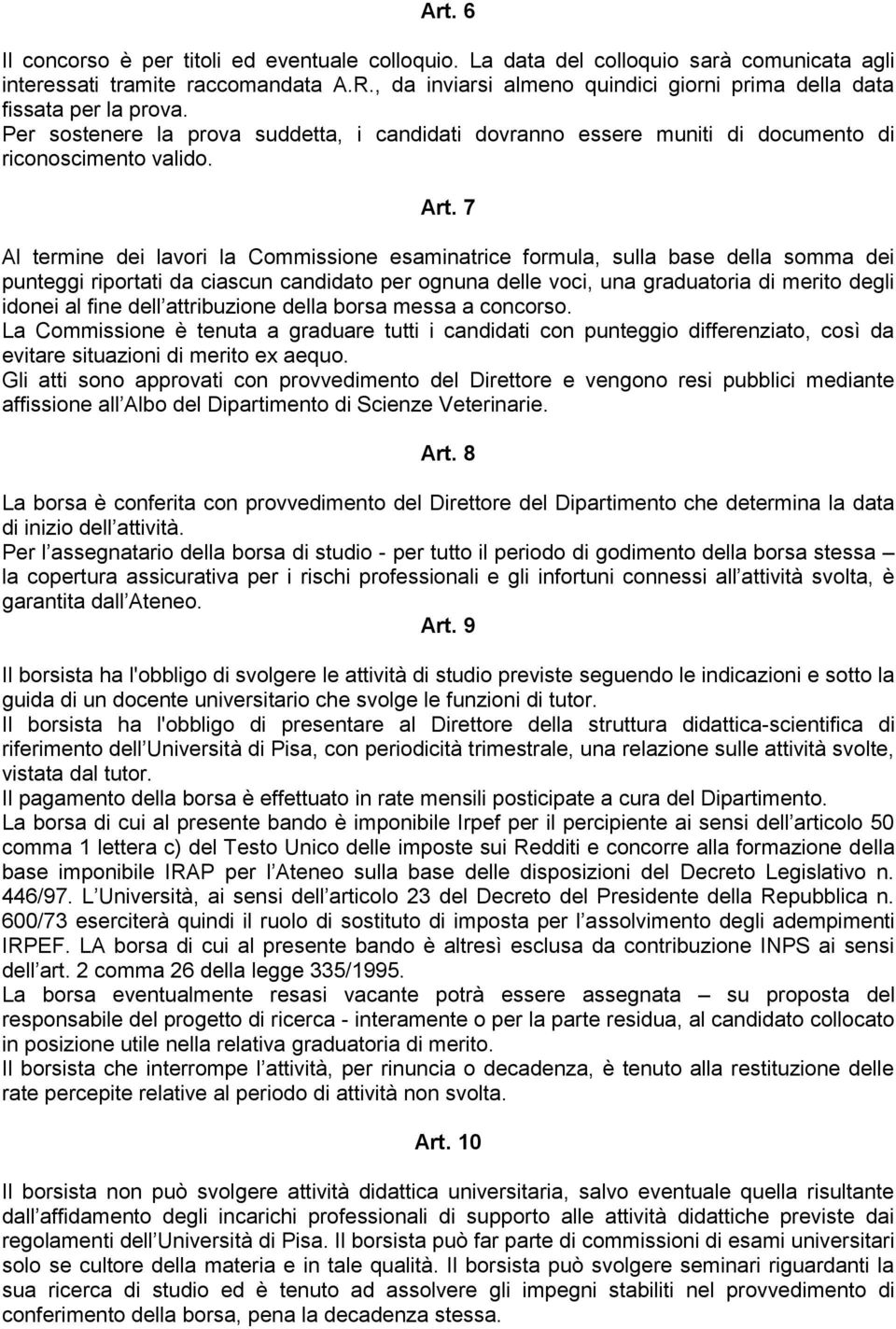 7 Al termine dei lavori la Commissione esaminatrice formula, sulla base della somma dei punteggi riportati da ciascun candidato per ognuna delle voci, una graduatoria di merito degli idonei al fine