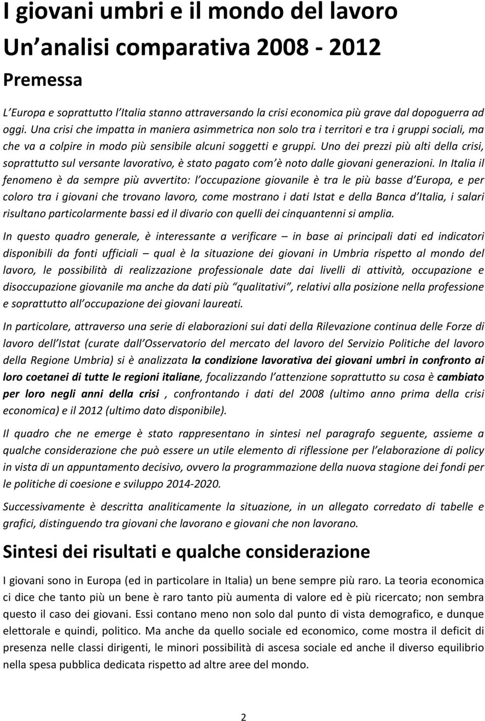 Uno dei prezzi più alti della crisi, soprattutto sul versante lavorativo, è stato pagato com è noto dalle giovani generazioni.