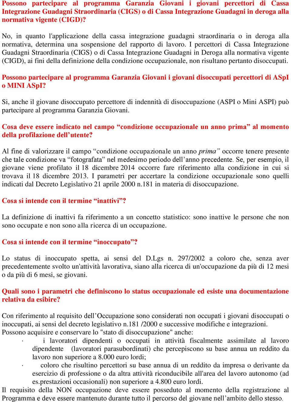 I percettori di Cassa Integrazione Guadagni Straordinaria (CIGS) o di Cassa Integrazione Guadagni in Deroga alla normativa vigente (CIGD), ai fini della definizione della condizione occupazionale,