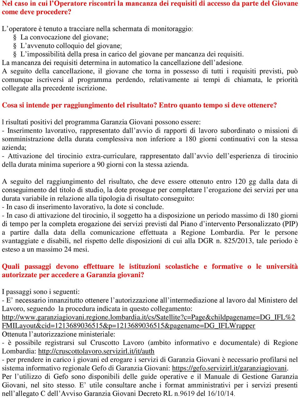 requisiti. La mancanza dei requisiti determina in automatico la cancellazione dell adesione.