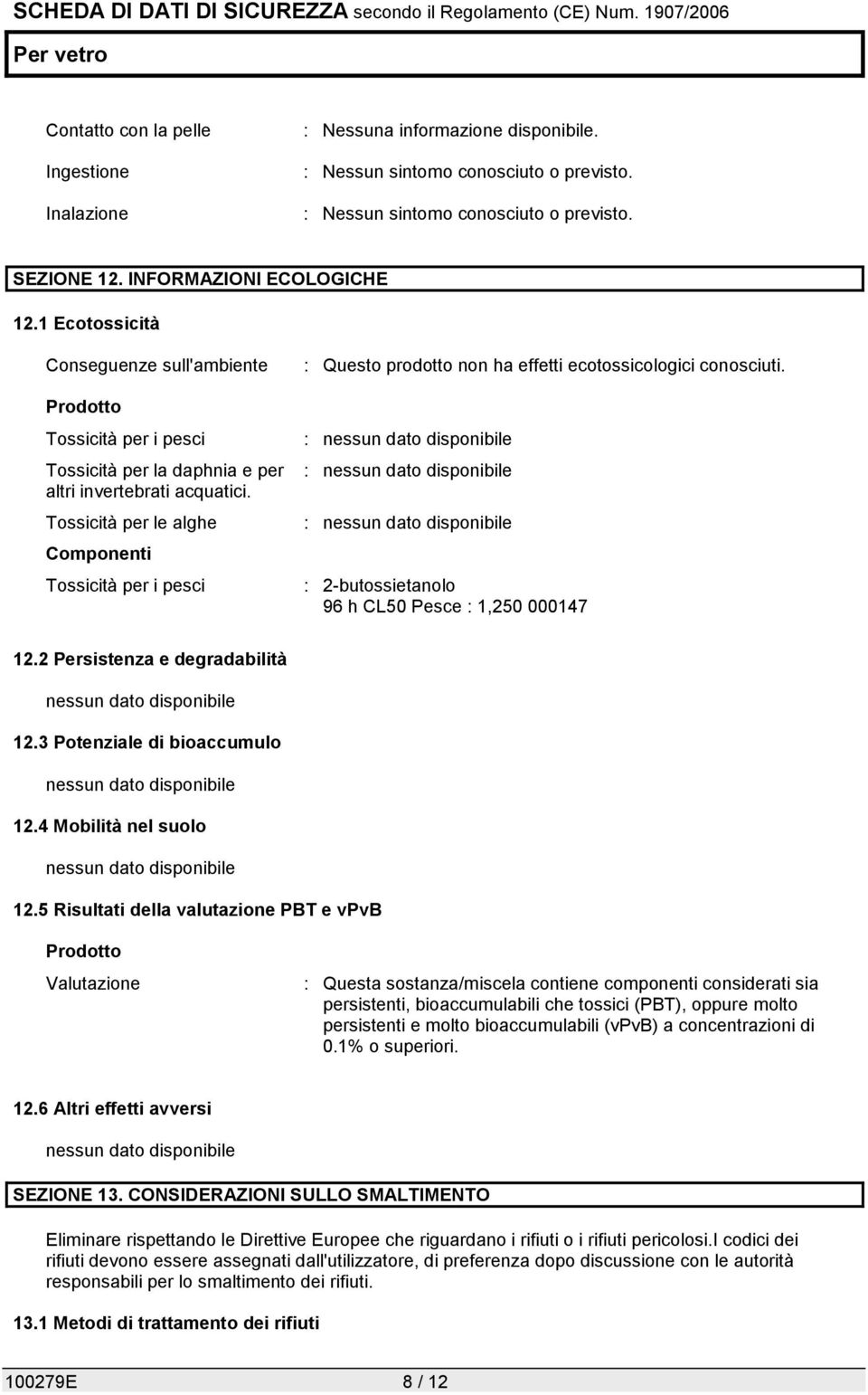 Tossicità per le alghe Componenti Tossicità per i pesci : Questo prodotto non ha effetti ecotossicologici conosciuti. : 2-butossietanolo 96 h CL50 Pesce : 1,250 000147 12.