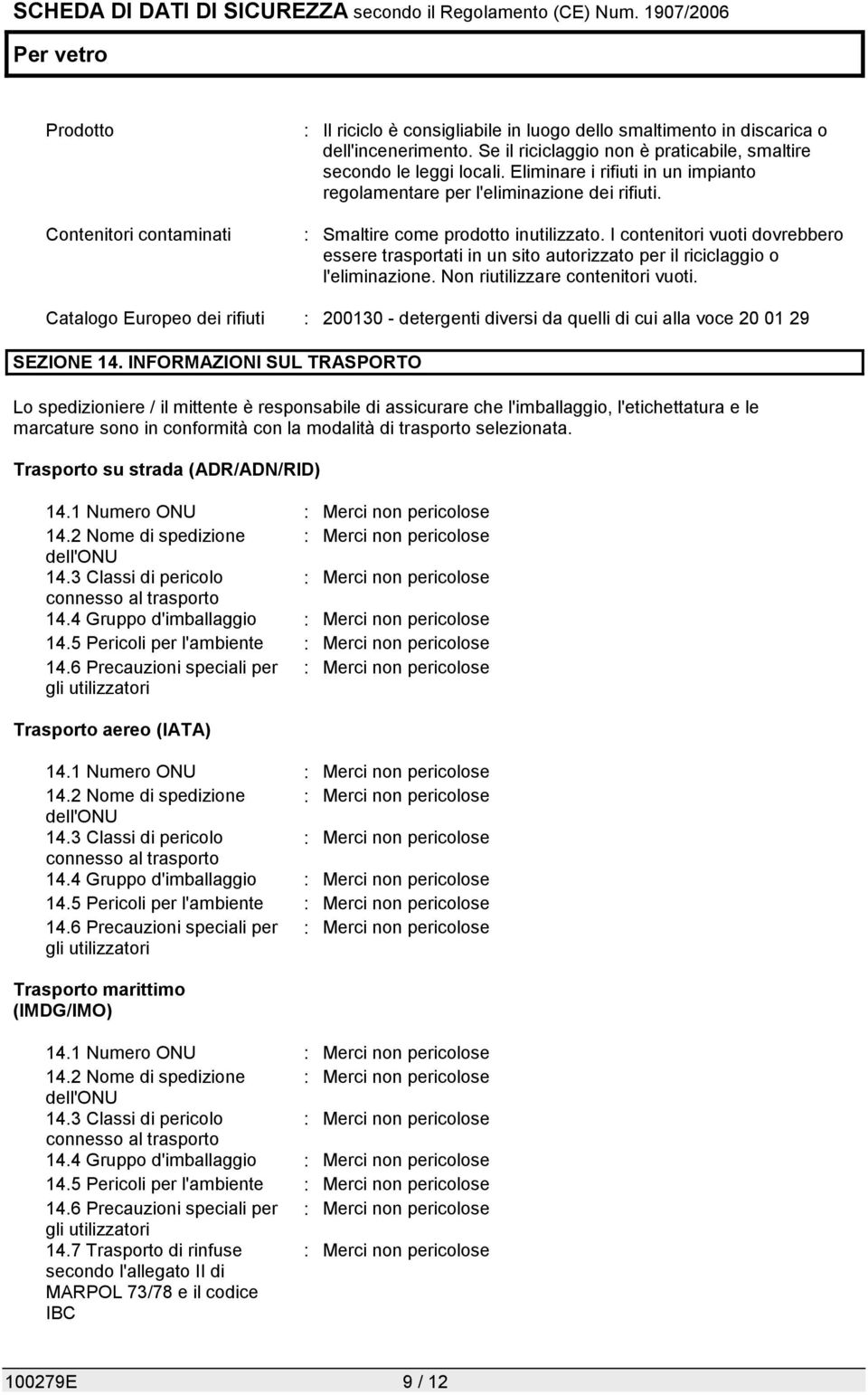 I contenitori vuoti dovrebbero essere trasportati in un sito autorizzato per il riciclaggio o l'eliminazione. Non riutilizzare contenitori vuoti.