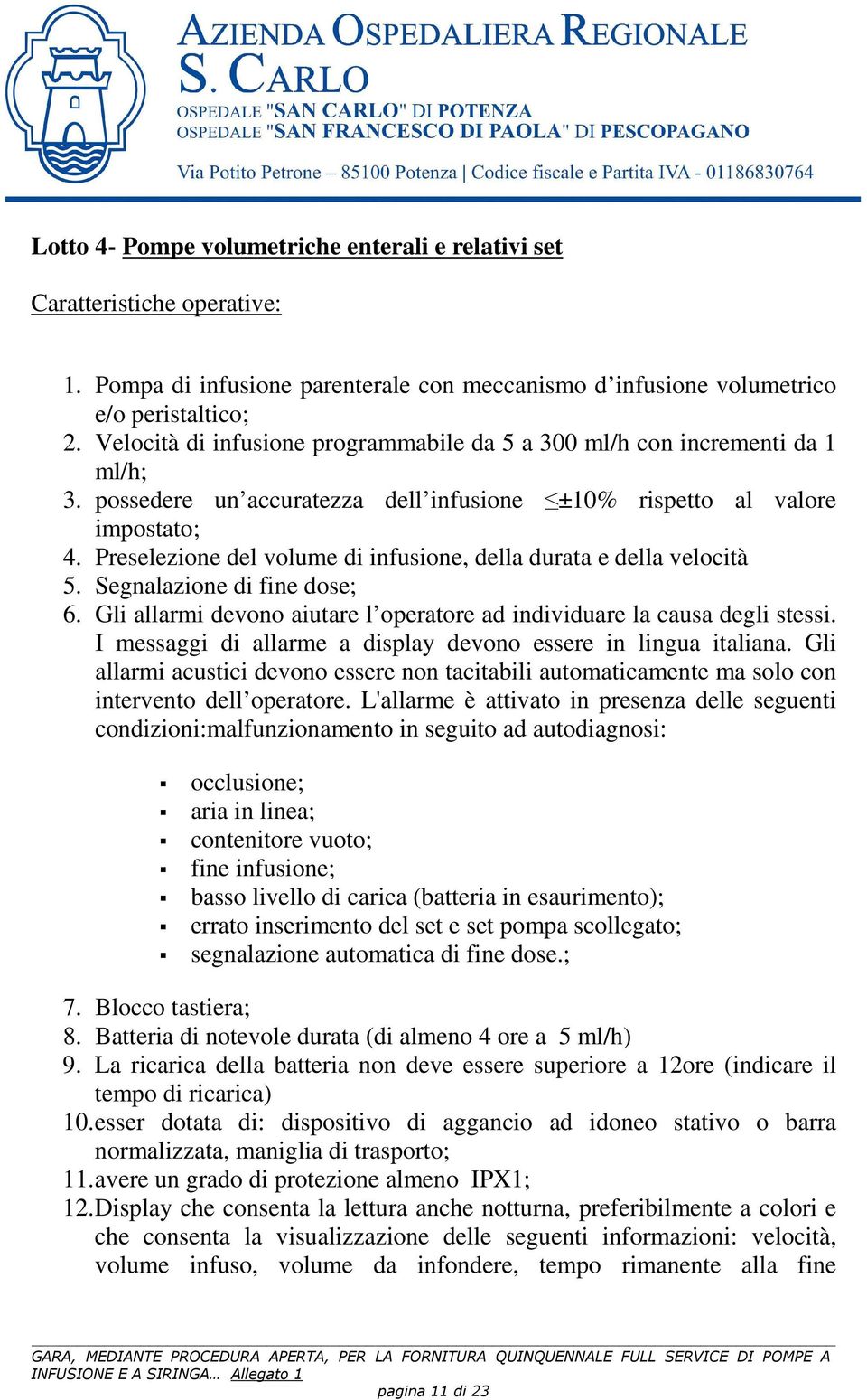 Preselezione del volume di infusione, della durata e della velocità 5. Segnalazione di fine dose; 6. Gli allarmi devono aiutare l operatore ad individuare la causa degli stessi.