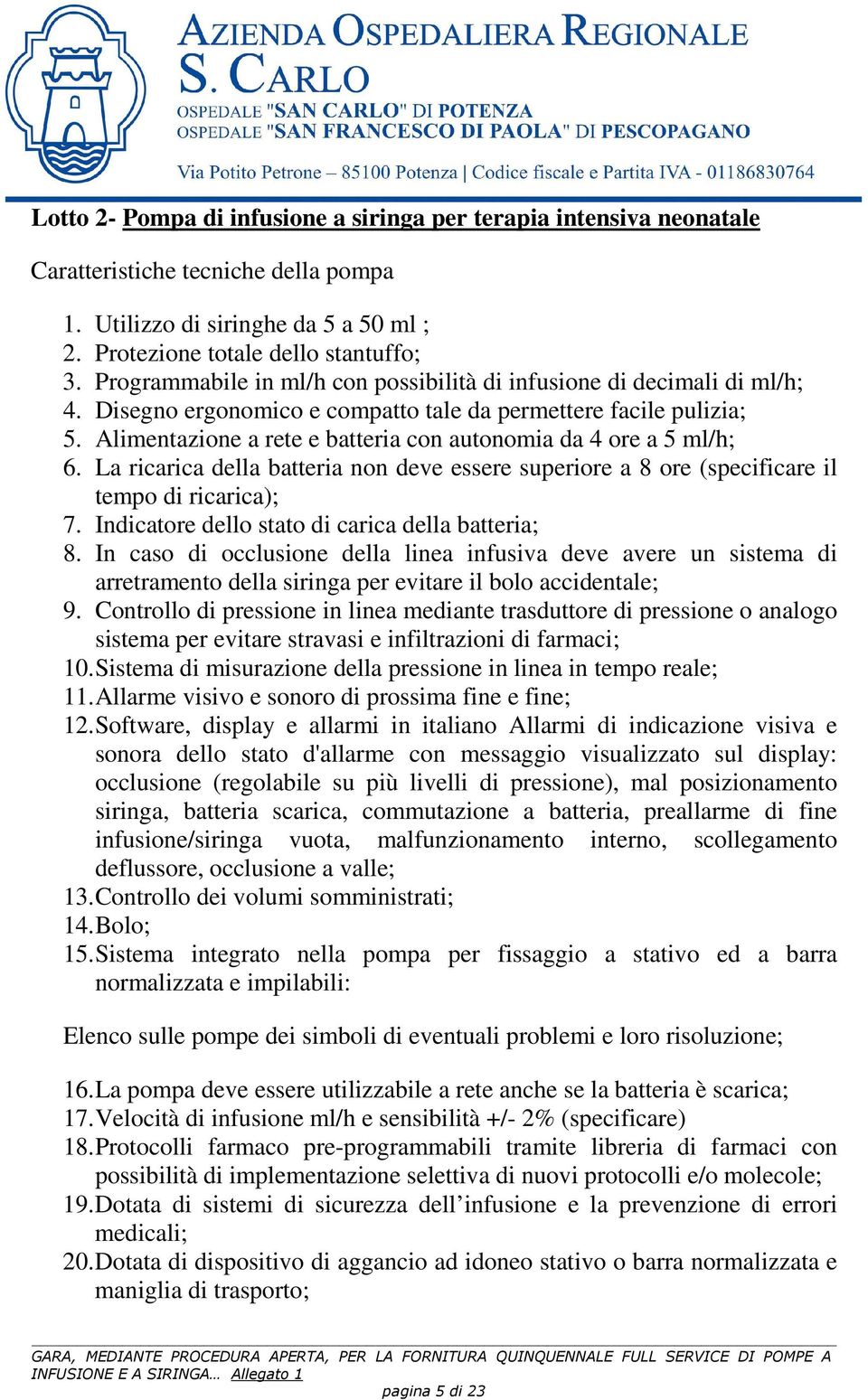 Alimentazione a rete e batteria con autonomia da 4 ore a 5 ml/h; 6. La ricarica della batteria non deve essere superiore a 8 ore (specificare il tempo di ricarica); 7.