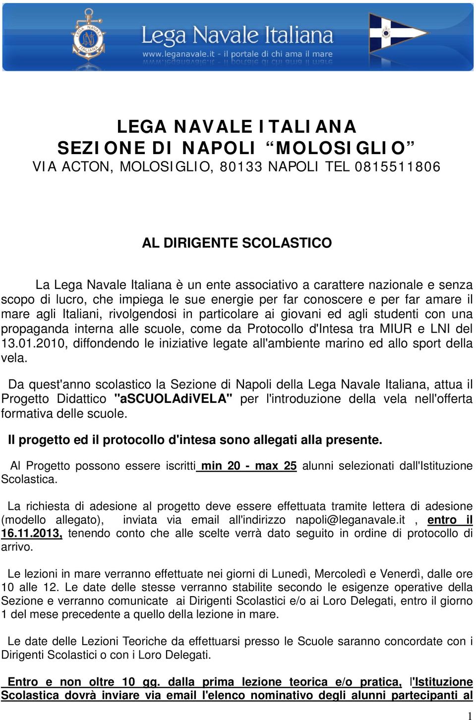 scuole, come da Protocollo d'intesa tra MIUR e LNI del 13.01.2010, diffondendo le iniziative legate all'ambiente marino ed allo sport della vela.