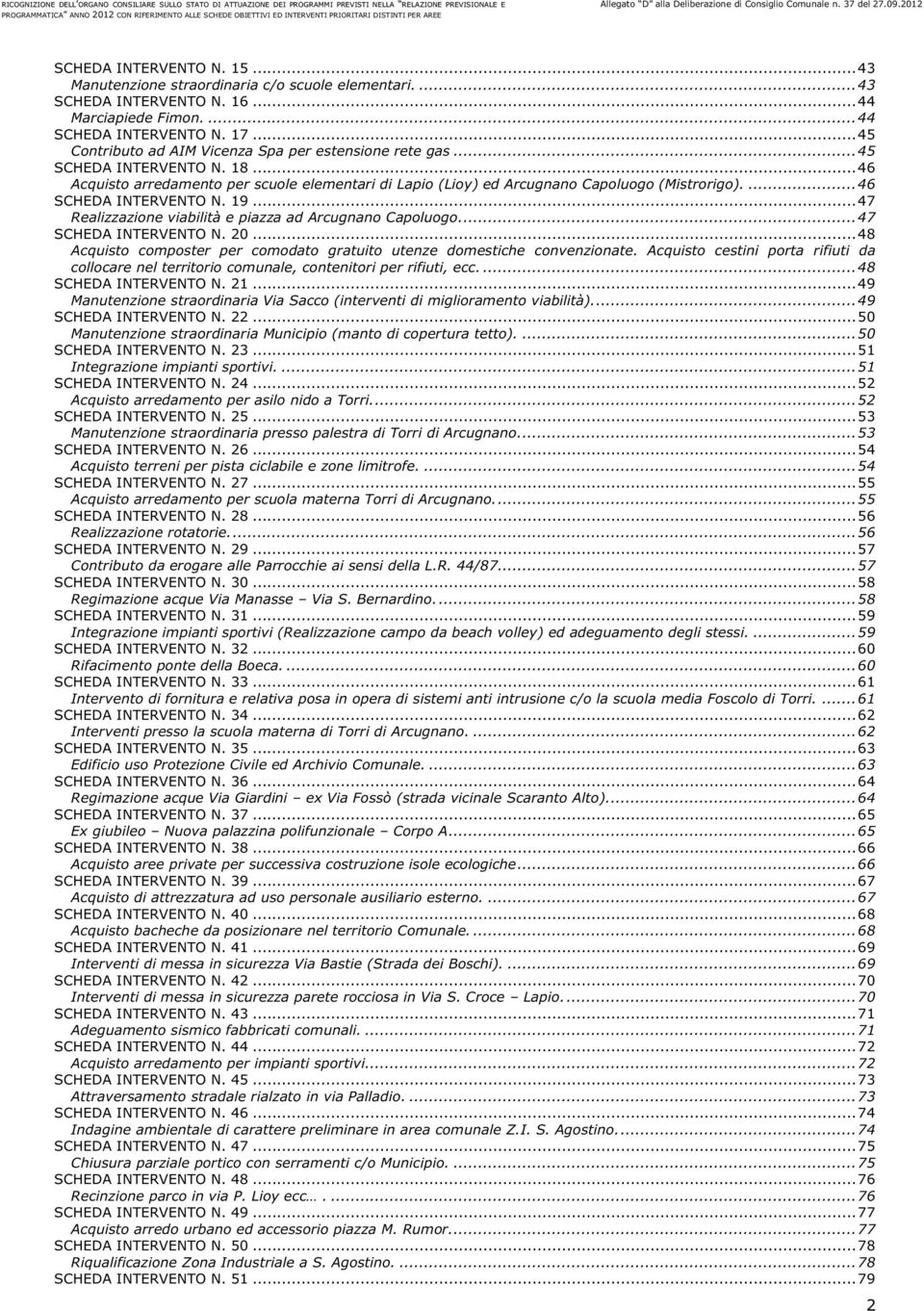 ... 46 SCHEDA INTERVENTO N. 19... 47 Realizzazione viabilità e piazza ad Arcugnano Capoluogo.... 47 SCHEDA INTERVENTO N. 20.