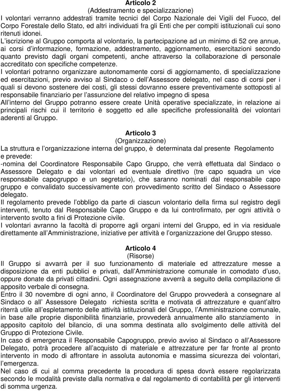 L iscrizione al Gruppo comporta al volontario, la partecipazione ad un minimo di 52 ore annue, ai corsi d informazione, formazione, addestramento, aggiornamento, esercitazioni secondo quanto previsto