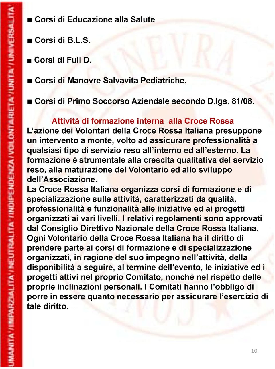 reso all interno ed all esterno. La formazione è strumentale alla crescita qualitativa del servizio reso, alla maturazione del Volontario ed allo sviluppo dell Associazione.