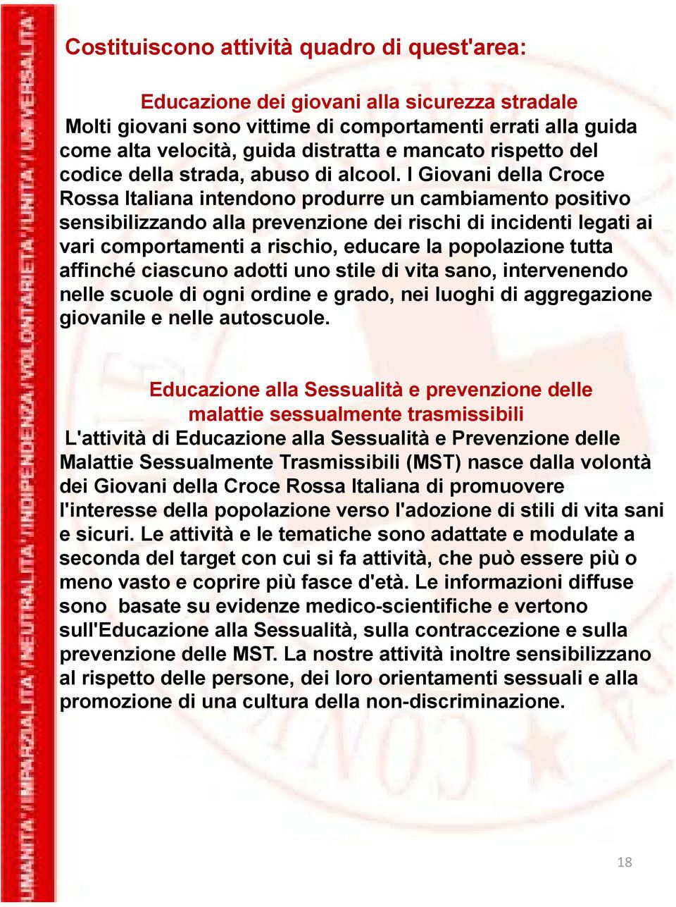 I Giovani della Croce Rossa Italiana intendono produrre un cambiamento positivo sensibilizzando alla prevenzione dei rischi di incidenti legati ai vari comportamenti a rischio, educare la popolazione