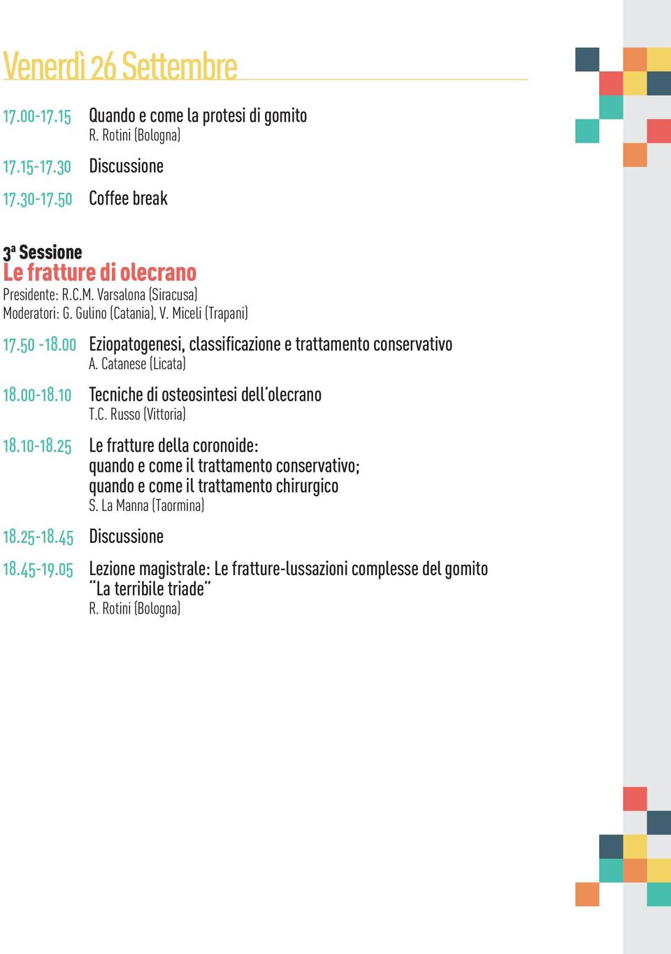 00 Eziopatogenesi, classificazione e trattamento conservativo A. Catanese (Licata) 18.00-18.10 Tecniche di osteosintesi dell olecrano T.C. Russo (Vittoria) 18.10-18.