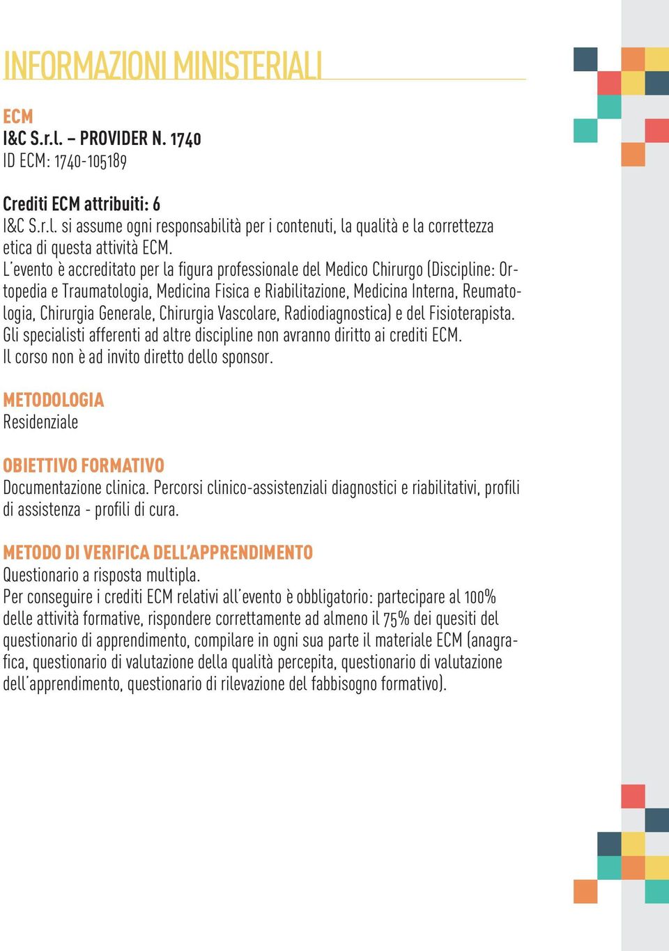 Chirurgia Vascolare, Radiodiagnostica) e del Fisioterapista. Gli specialisti afferenti ad altre discipline non avranno diritto ai crediti ECM. Il corso non è ad invito diretto dello sponsor.