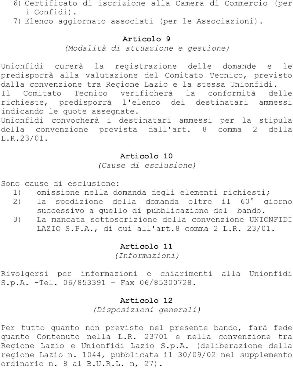 la stessa Unionfidi. Il Comitato Tecnico verificherà la conformità delle richieste, predisporrà l'elenco dei destinatari ammessi indicando le quote assegnate.