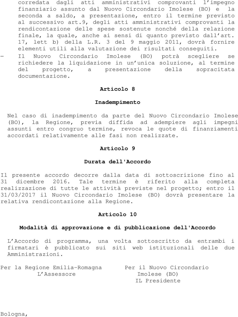 3 del 9 maggio 2011, dovrà fornire elementi utili alla valutazione dei risultati conseguiti.