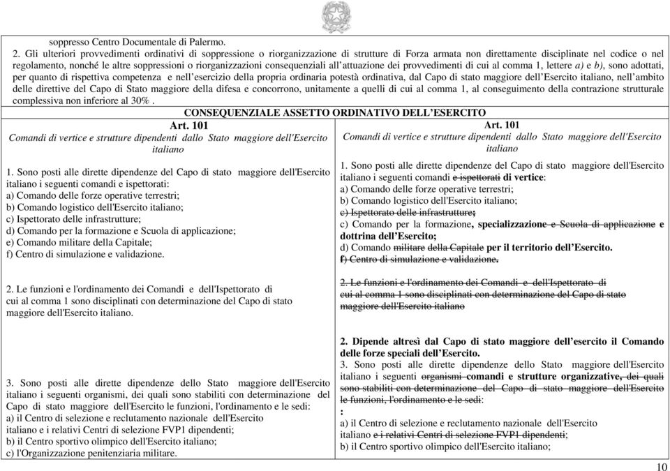 riorganizzazioni consequenziali all attuazione dei provvedimenti di cui al comma 1, lettere a) e b), sono adottati, per quanto di rispettiva competenza e nell esercizio della propria ordinaria