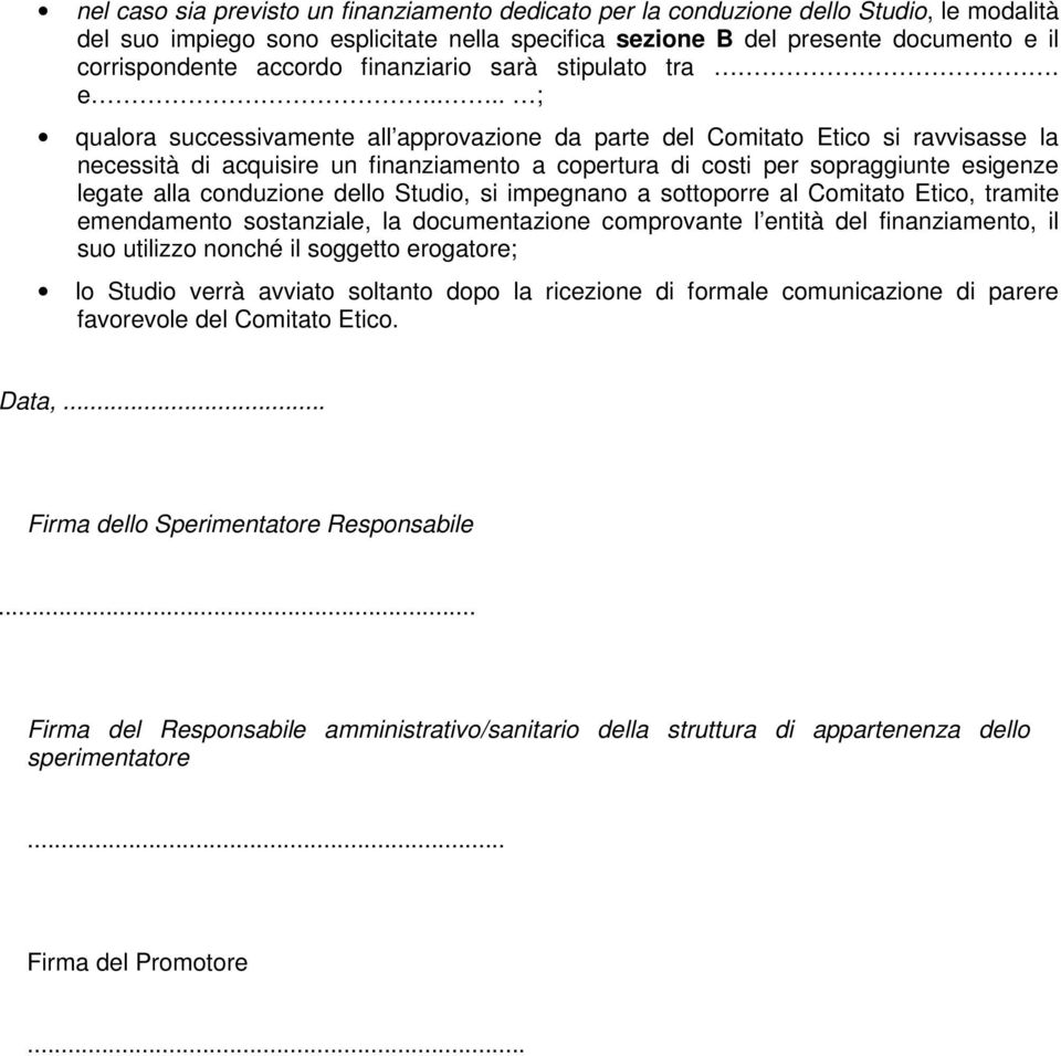 ... ; qualora successivamente all approvazione da parte del Comitato Etico si ravvisasse la necessità di acquisire un finanziamento a copertura di costi per sopraggiunte esigenze legate alla