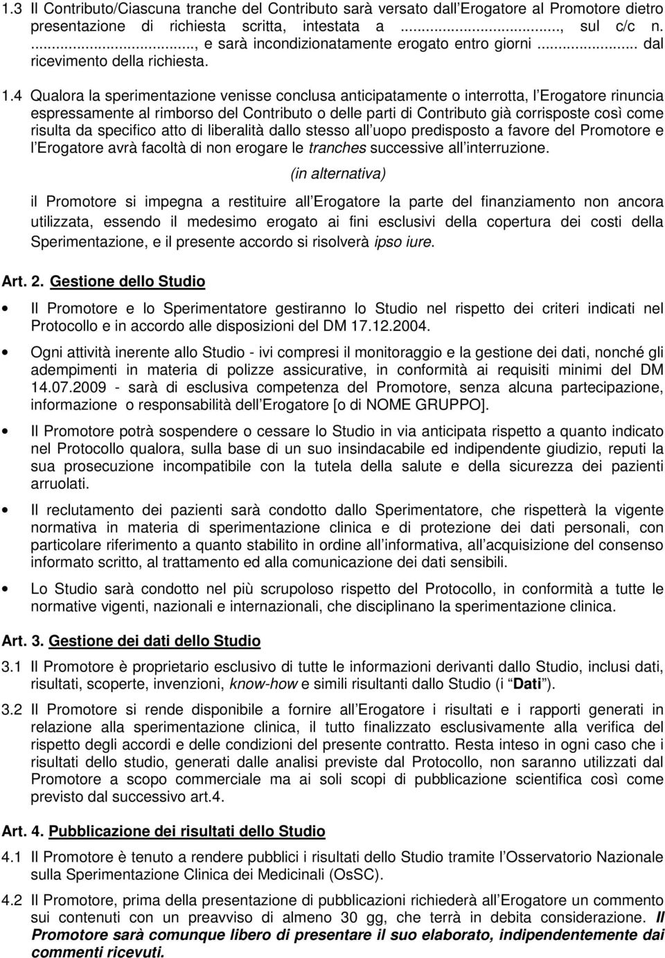 4 Qualora la sperimentazione venisse conclusa anticipatamente o interrotta, l Erogatore rinuncia espressamente al rimborso del Contributo o delle parti di Contributo già corrisposte così come risulta