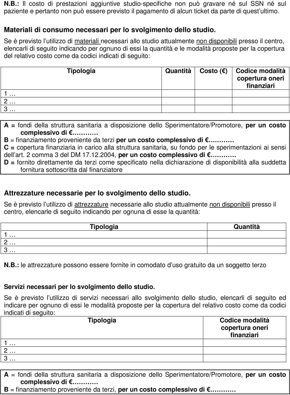 Se è previsto l utilizzo di materiali necessari allo studio attualmente non disponibili presso il centro, elencarli di seguito indicando per ognuno di essi la quantità e le modalità proposte per la