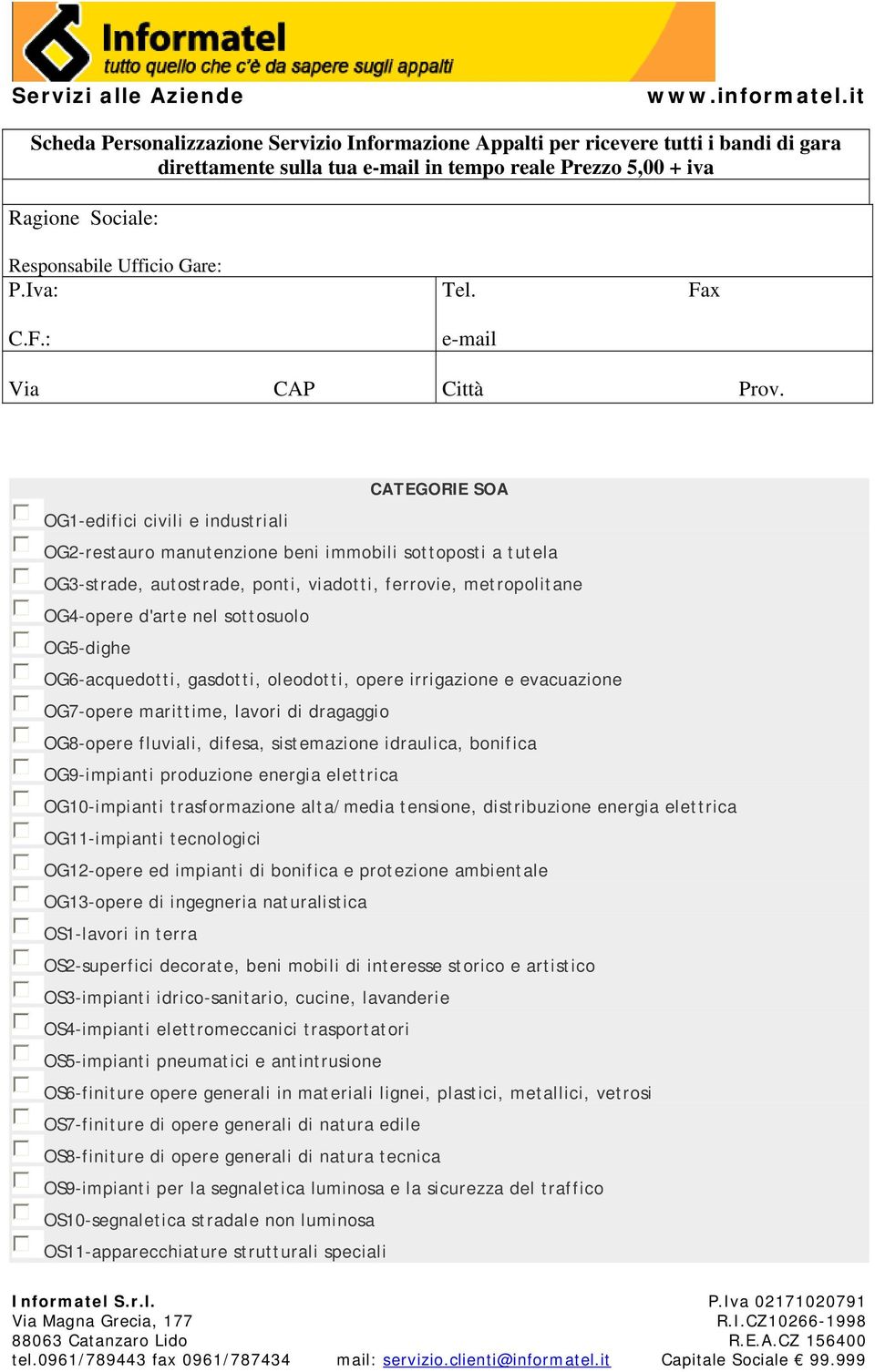 CATEGORIE SOA OG1-edifici civili e industriali OG2-restauro manutenzione beni immobili sottoposti a tutela OG3-strade, autostrade, ponti, viadotti, ferrovie, metropolitane OG4-opere d'arte nel