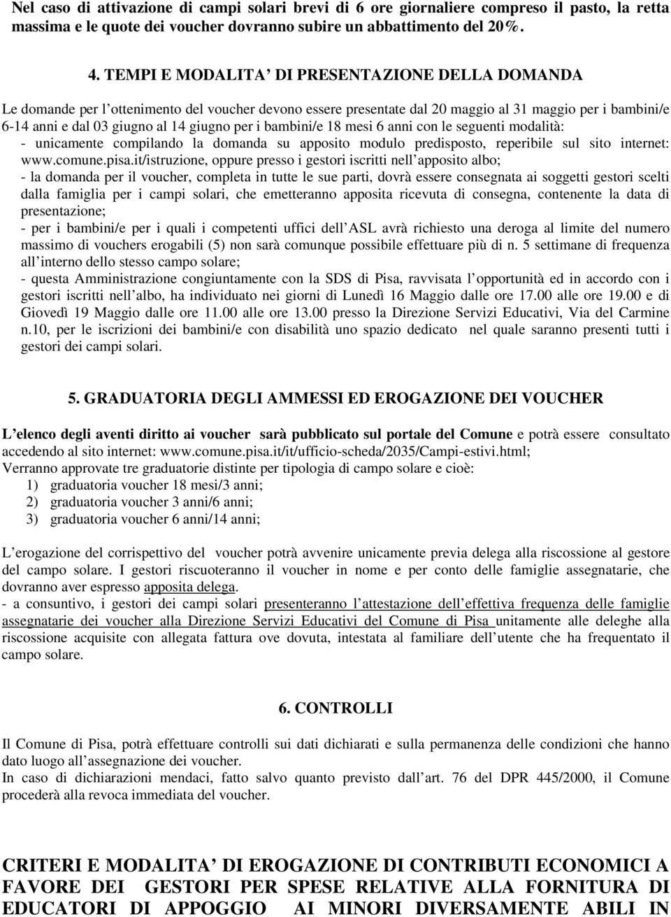 i bambini/e 18 mesi 6 anni con le seguenti modalità: - unicamente compilando la domanda su apposito modulo predisposto, reperibile sul sito internet: www.comune.pisa.