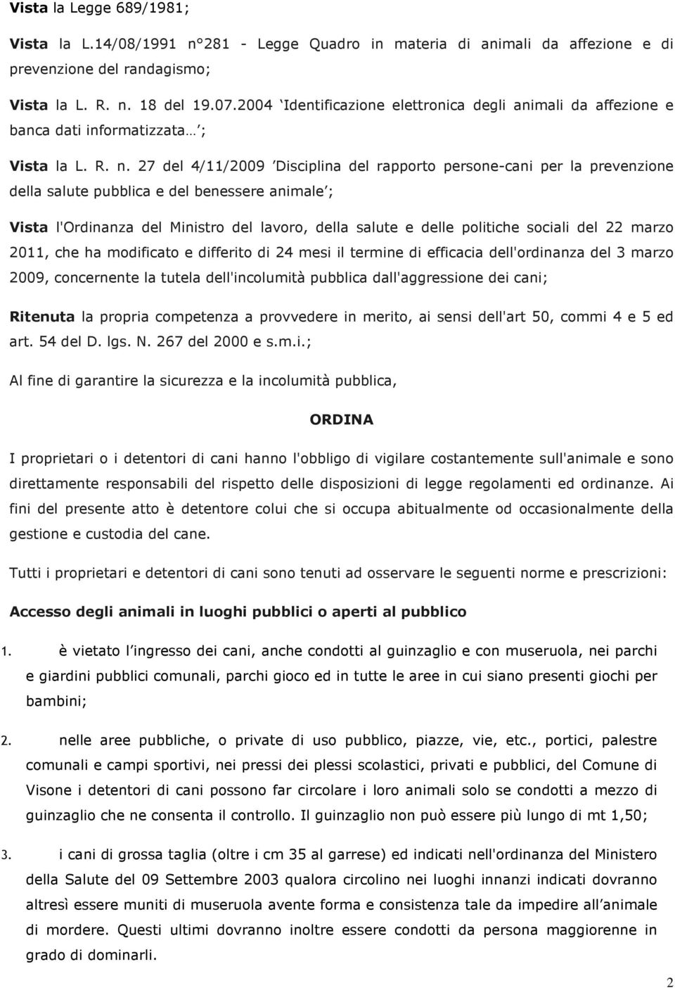 27 del 4/11/2009 Disciplina del rapporto persone-cani per la prevenzione della salute pubblica e del benessere animale ; Vista l'ordinanza del Ministro del lavoro, della salute e delle politiche