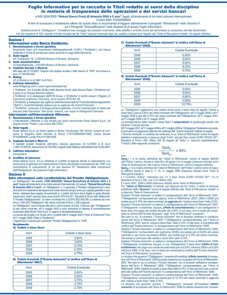 paragrafo Rendimento nella Sezione II ed il Paragrafo Esemplificazioni nella Sezione III di questo Foglio Informativo.