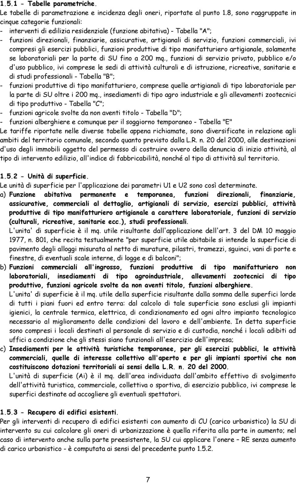 servizio, funzioni commerciali, ivi compresi gli esercizi pubblici, funzioni produttive di tipo manifatturiero artigianale, solamente se laboratoriali per la parte di SU fino a 200 mq.