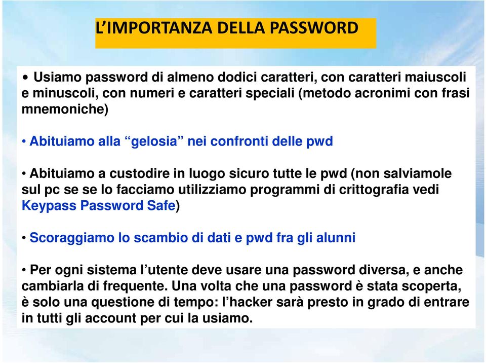 programmi di crittografia vedi Keypass Password Safe) Scoraggiamo lo scambio di dati e pwd fra gli alunni Per ogni sistema l utente deve usare una password diversa, e