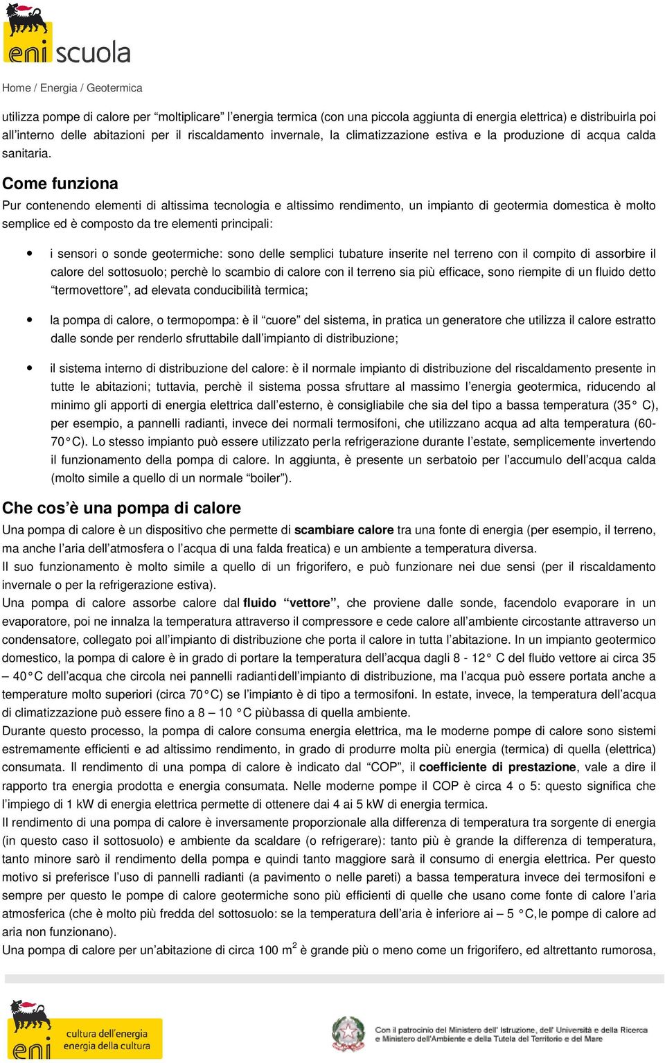 Come funziona Pur contenendo elementi di altissima tecnologia e altissimo rendimento, un impianto di geotermia domestica è molto semplice ed è composto da tre elementi principali: i sensori o sonde