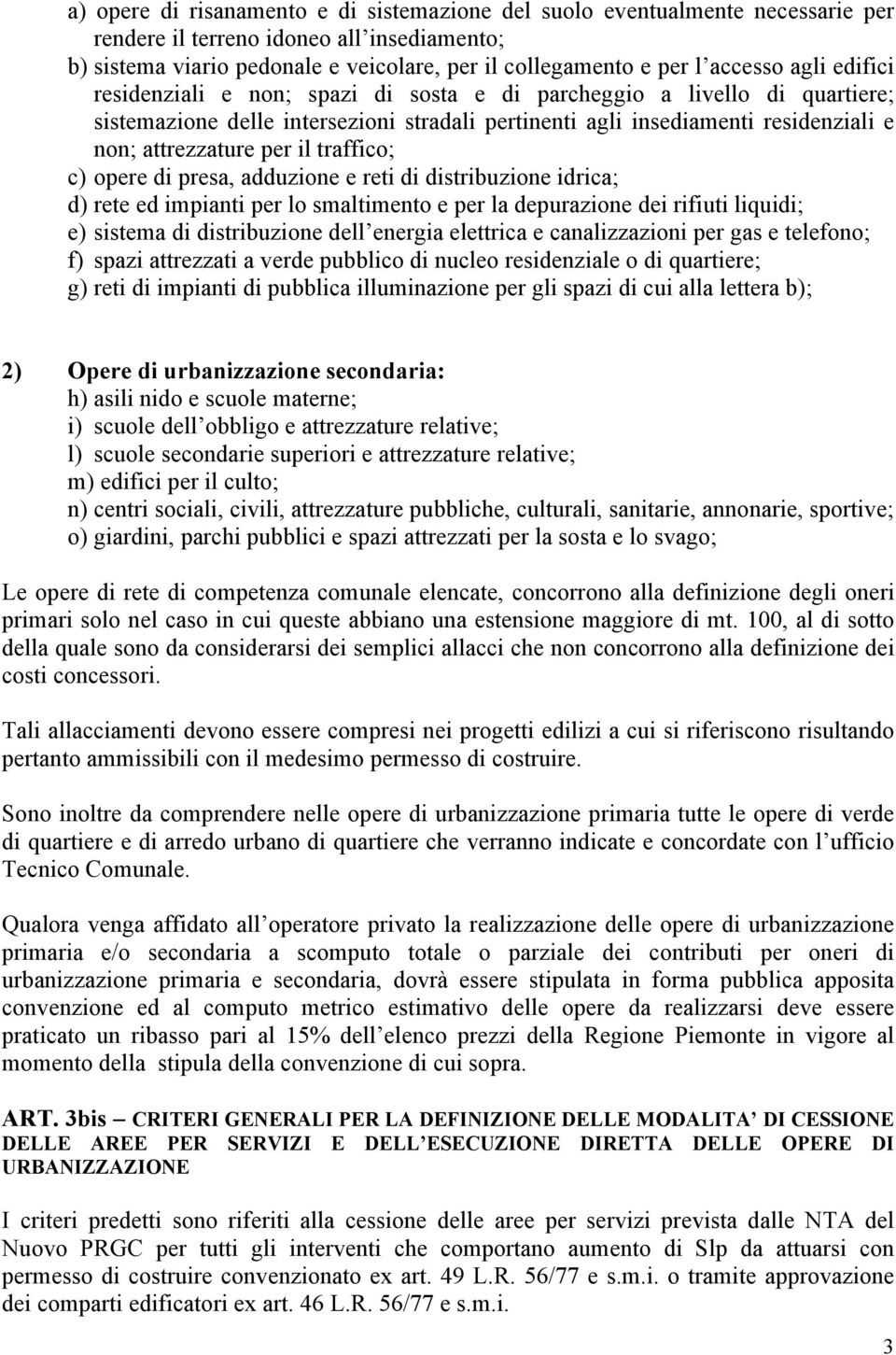 per il traffico; c) opere di presa, adduzione e reti di distribuzione idrica; d) rete ed impianti per lo smaltimento e per la depurazione dei rifiuti liquidi; e) sistema di distribuzione dell energia