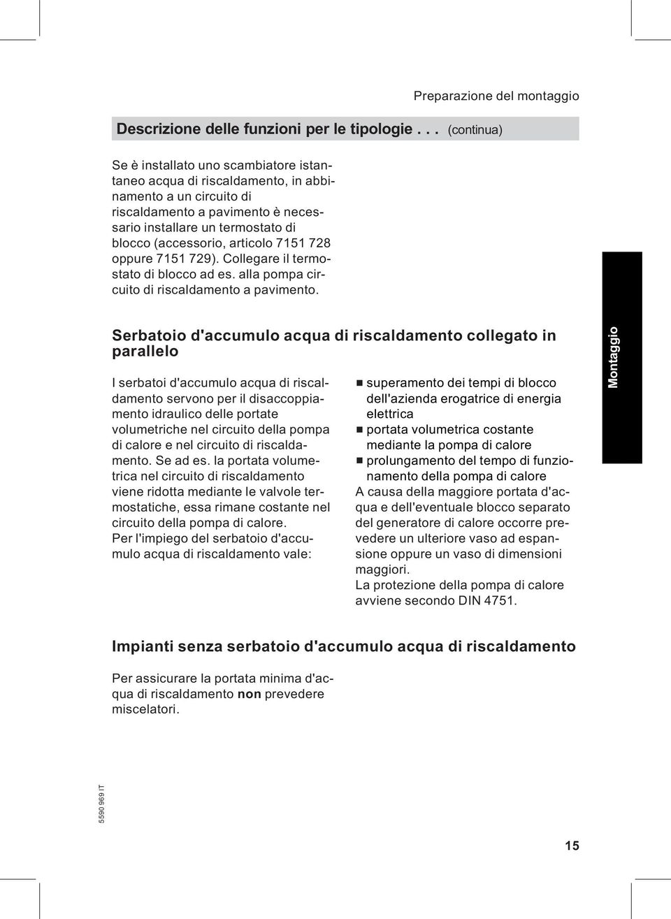 .. (continua) Serbatoio d'accumulo acqua di riscaldamento collegato in parallelo I serbatoi d'accumulo acqua di riscaldamento servono per il disaccoppiamento idraulico delle portate volumetriche nel