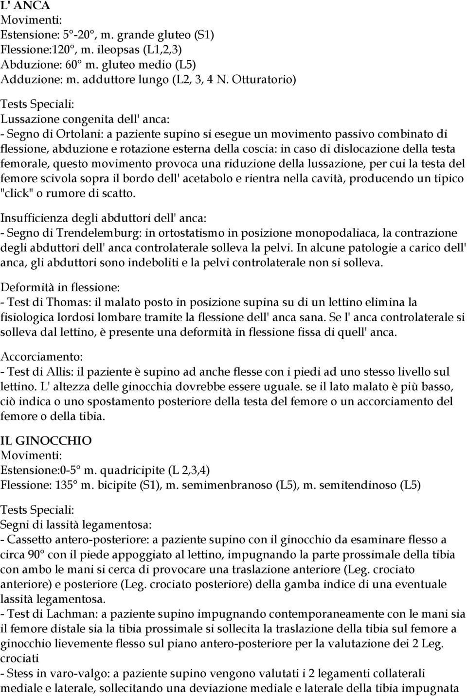 dislocazione della testa femorale, questo movimento provoca una riduzione della lussazione, per cui la testa del femore scivola sopra il bordo dell' acetabolo e rientra nella cavità, producendo un