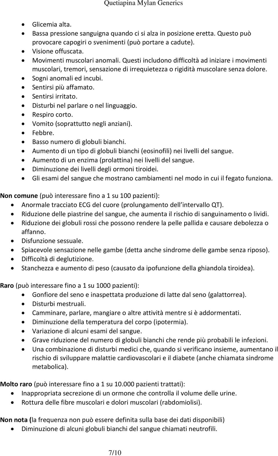 Sentirsi irritato. Disturbi nel parlare o nel linguaggio. Respiro corto. Vomito (soprattutto negli anziani). Febbre. Basso numero di globuli bianchi.