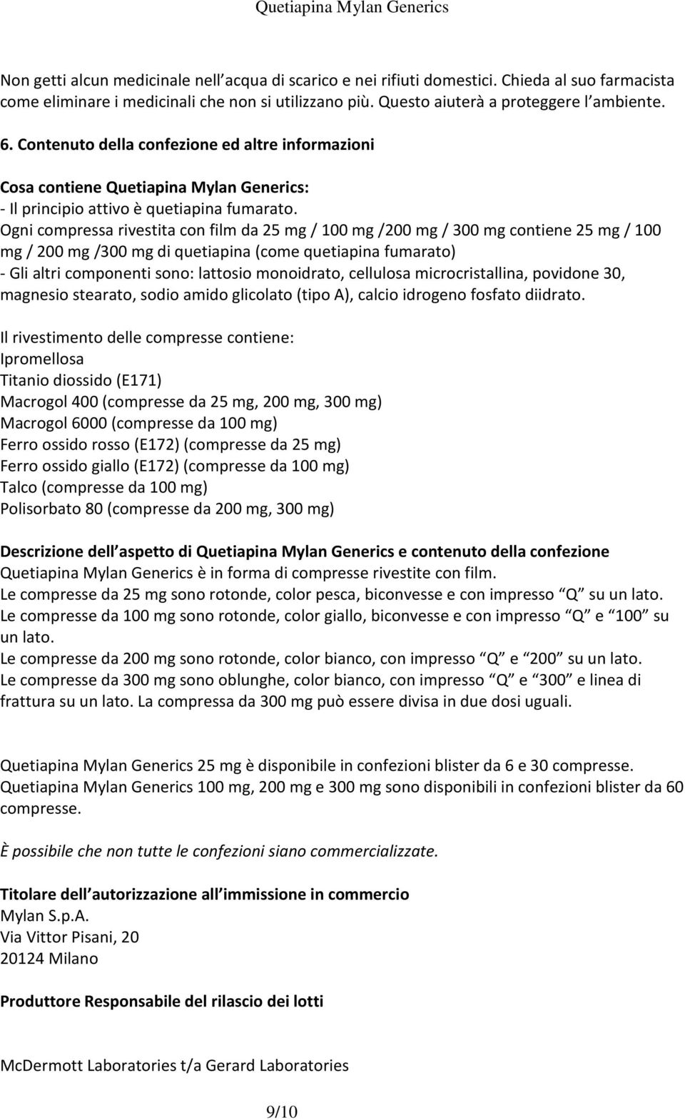 Ogni compressa rivestita con film da 25 mg / 100 mg /200 mg / 300 mg contiene 25 mg / 100 mg / 200 mg /300 mg di quetiapina (come quetiapina fumarato) - Gli altri componenti sono: lattosio