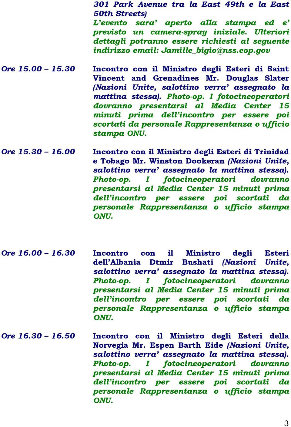 00 Incontro con il Ministro degli Esteri di Saint Vincent and Grenadines Mr. Douglas Slater (Nazioni Unite, salottino verra assegnato la mattina stessa). Photo-op.