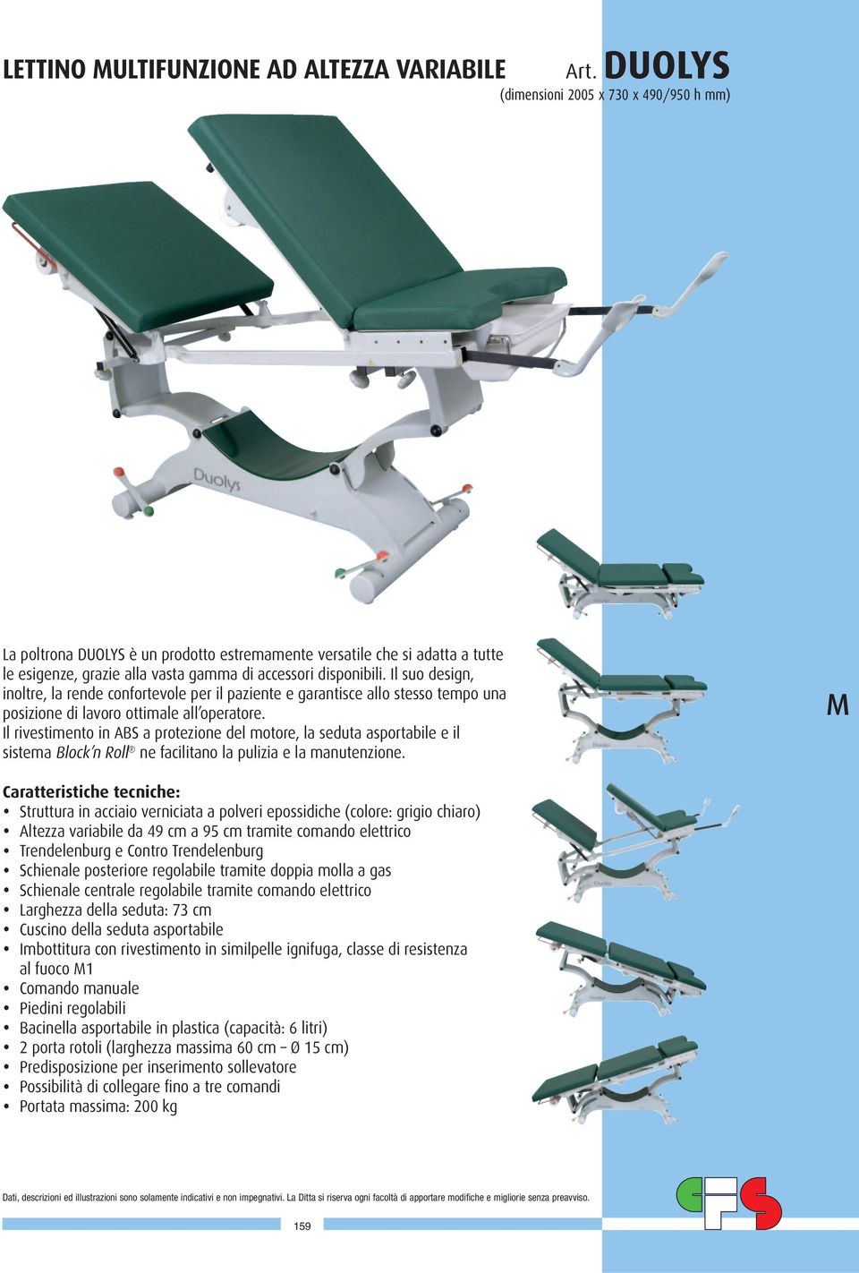 Il suo design, inoltre, la rende confortevole per il paziente e garantisce allo stesso tempo una posizione di lavoro ottimale all operatore.