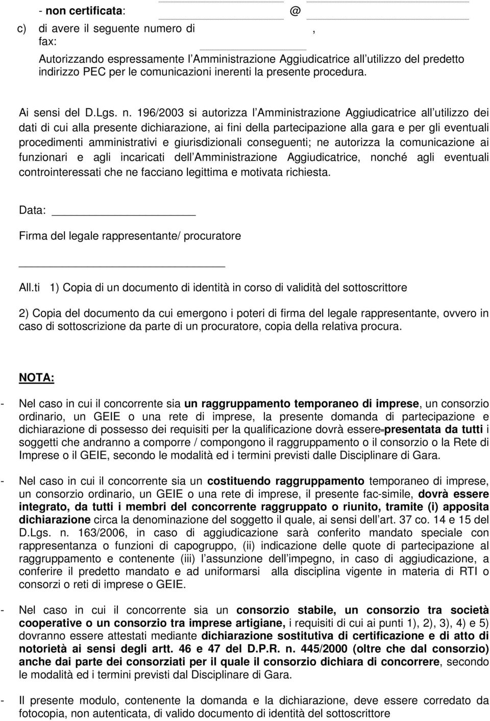 196/2003 si autorizza l Amministrazione Aggiudicatrice all utilizzo dei dati di cui alla presente dichiarazione, ai fini della partecipazione alla gara e per gli eventuali procedimenti amministrativi