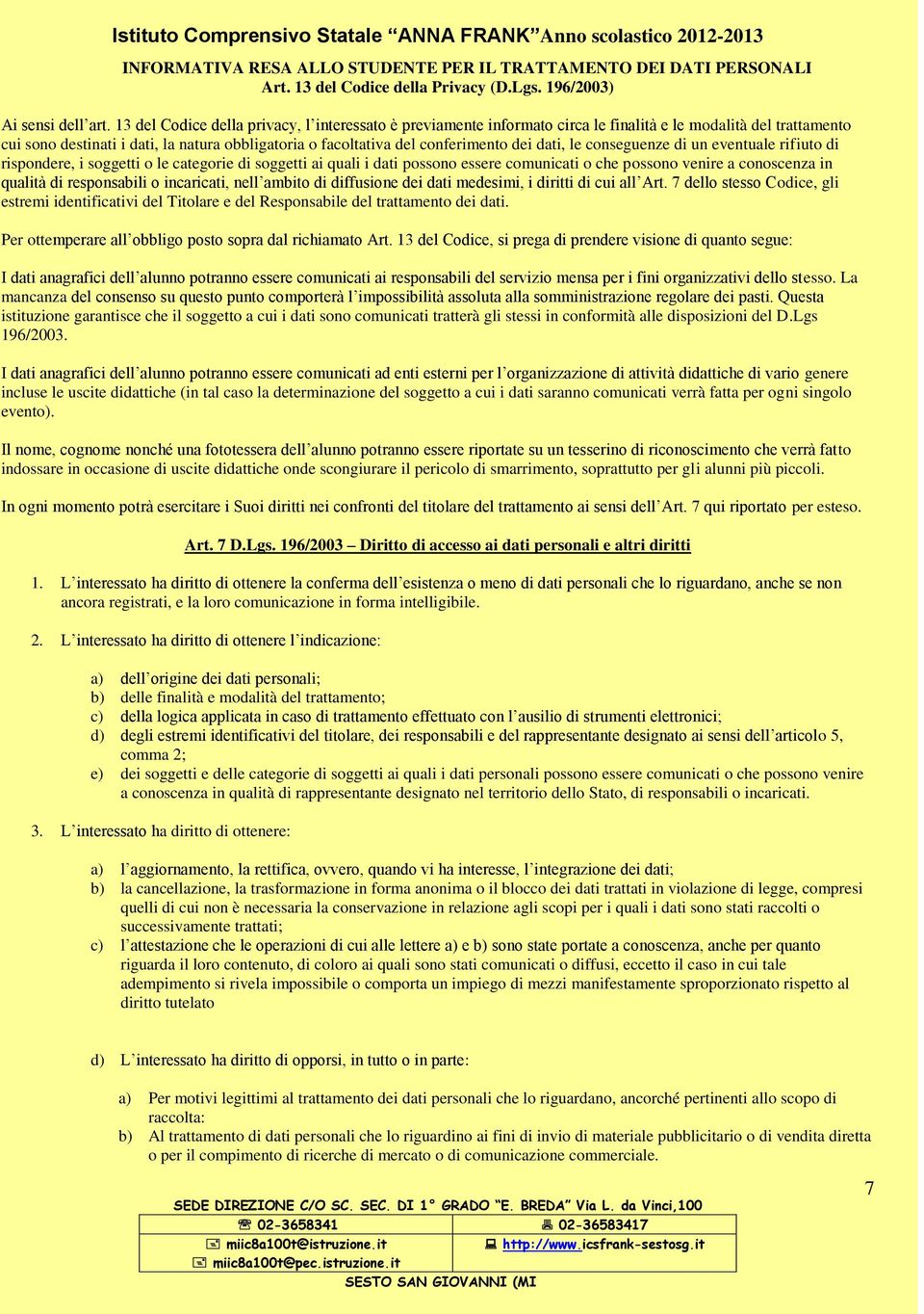 dati, le conseguenze di un eventuale rifiuto di rispondere, i soggetti o le categorie di soggetti ai quali i dati possono essere comunicati o che possono venire a conoscenza in qualità di