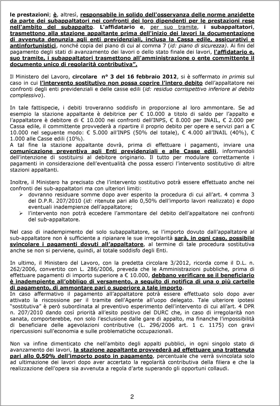 L'affidatario e, per suo tramite, i subappaltatori, trasmettono alla stazione appaltante prima dell'inizio dei lavori la documentazione di avvenuta denunzia agli enti previdenziali, inclusa la Cassa