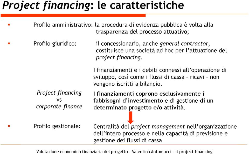 Project financing vs corporate finance I finanziamenti e i debiti connessi all operazione di sviluppo, così come i flussi di cassa ricavi non vengono iscritti a bilancio.
