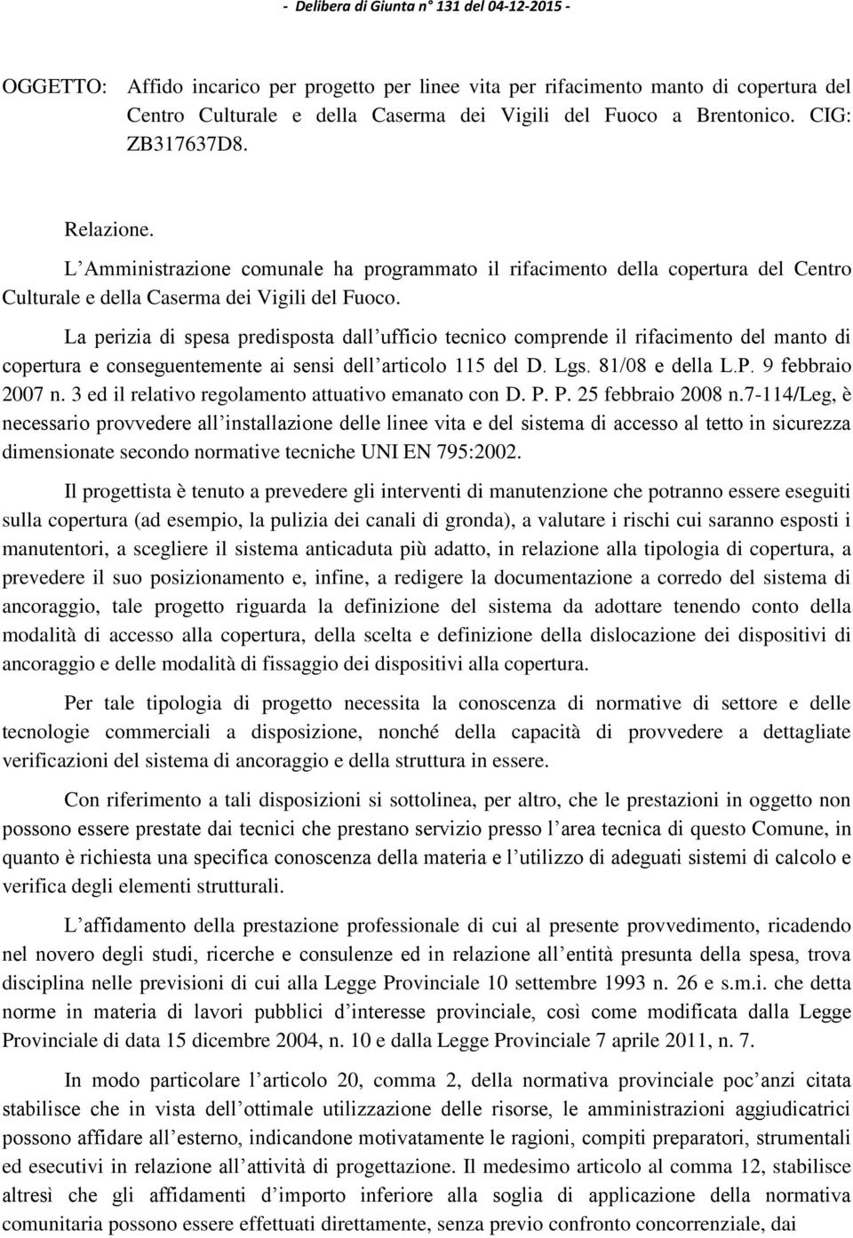 La perizia di spesa predisposta dall ufficio tecnico comprende il rifacimento del manto di copertura e conseguentemente ai sensi dell articolo 115 del D. Lgs. 81/08 e della L.P. 9 febbraio 2007 n.