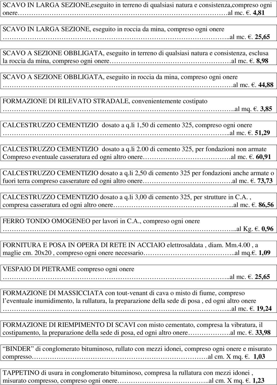 . 25,65 SCAVO A SEZIONE OBBLIGATA, eseguito in terreno di qualsiasi natura e consistenza, esclusa la roccia da mina, compreso ogni onere al mc.