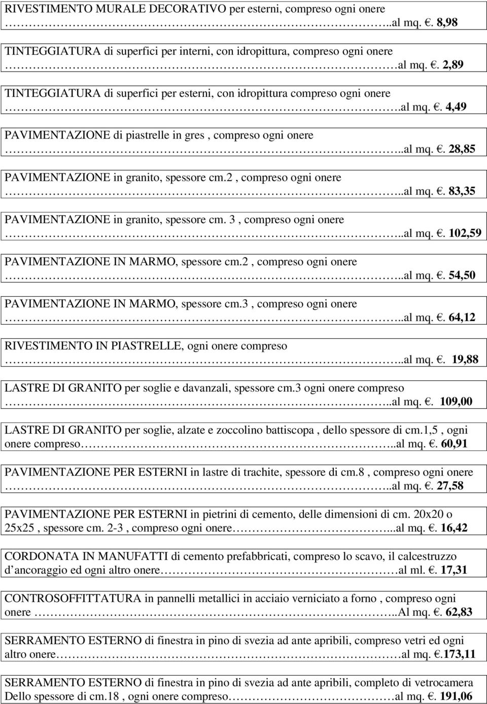 2, compreso ogni onere..al mq.. 83,35 PAVIMENTAZIONE in granito, spessore cm. 3, compreso ogni onere..al mq.. 102,59 PAVIMENTAZIONE IN MARMO, spessore cm.2, compreso ogni onere..al mq.. 54,50 PAVIMENTAZIONE IN MARMO, spessore cm.