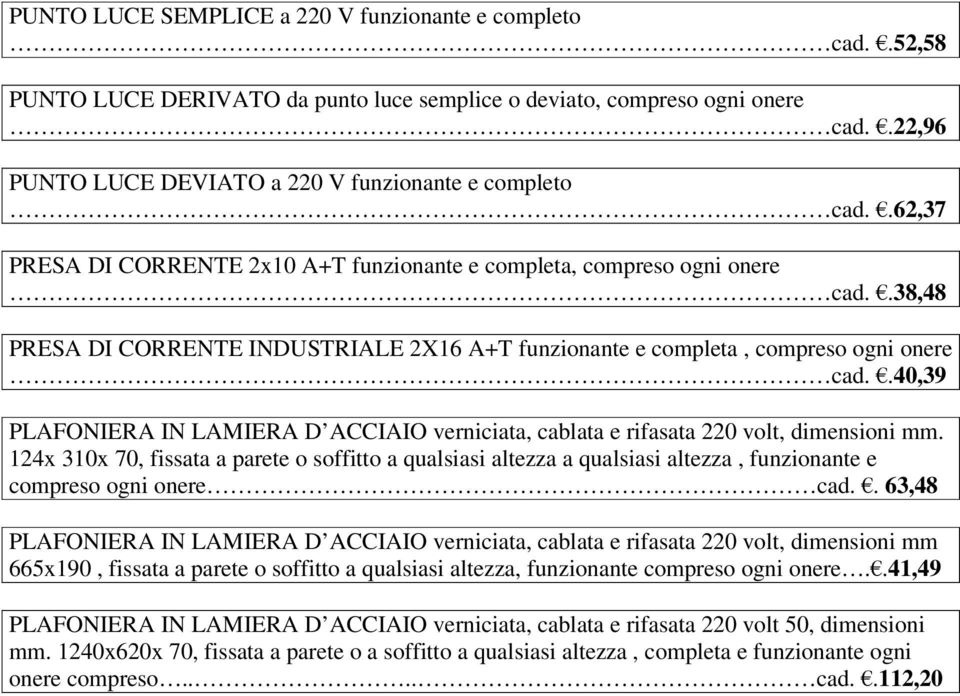 .40,39 PLAFONIERA IN LAMIERA D ACCIAIO verniciata, cablata e rifasata 220 volt, dimensioni mm.