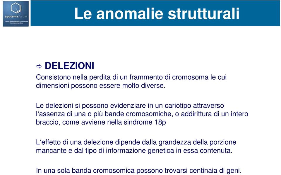 Le delezioni si possono evidenziare in un cariotipo attraverso l assenza di una o più bande cromosomiche, o addirittura di un