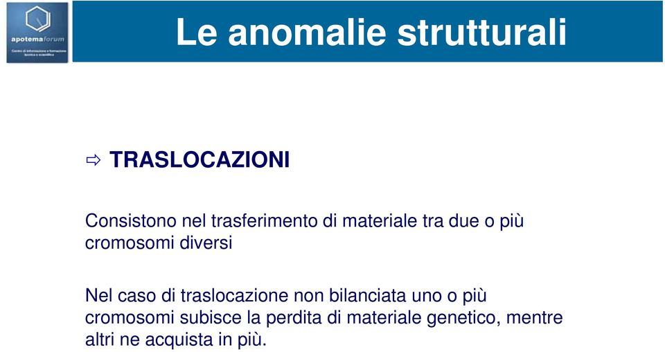 Nel caso di traslocazione non bilanciata uno o più cromosomi