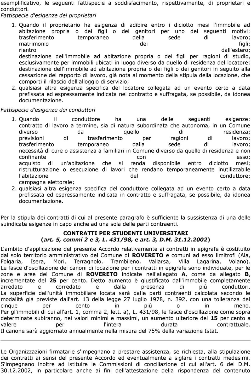 lavoro; matrimonio dei figli; rientro dall'estero; destinazione dell'immobile ad abitazione propria o dei figli per ragioni di studio, esclusivamente per immobili ubicati in luogo diverso da quello