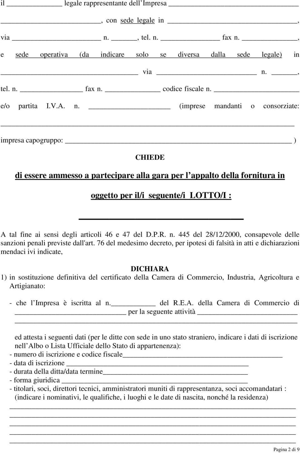 (imprese mandanti o consorziate: impresa capogruppo: ) CHIEDE di essere ammesso a partecipare alla gara per l appalto della in oggetto per il/i seguente/i LOTTO/I : A tal fine ai sensi degli articoli