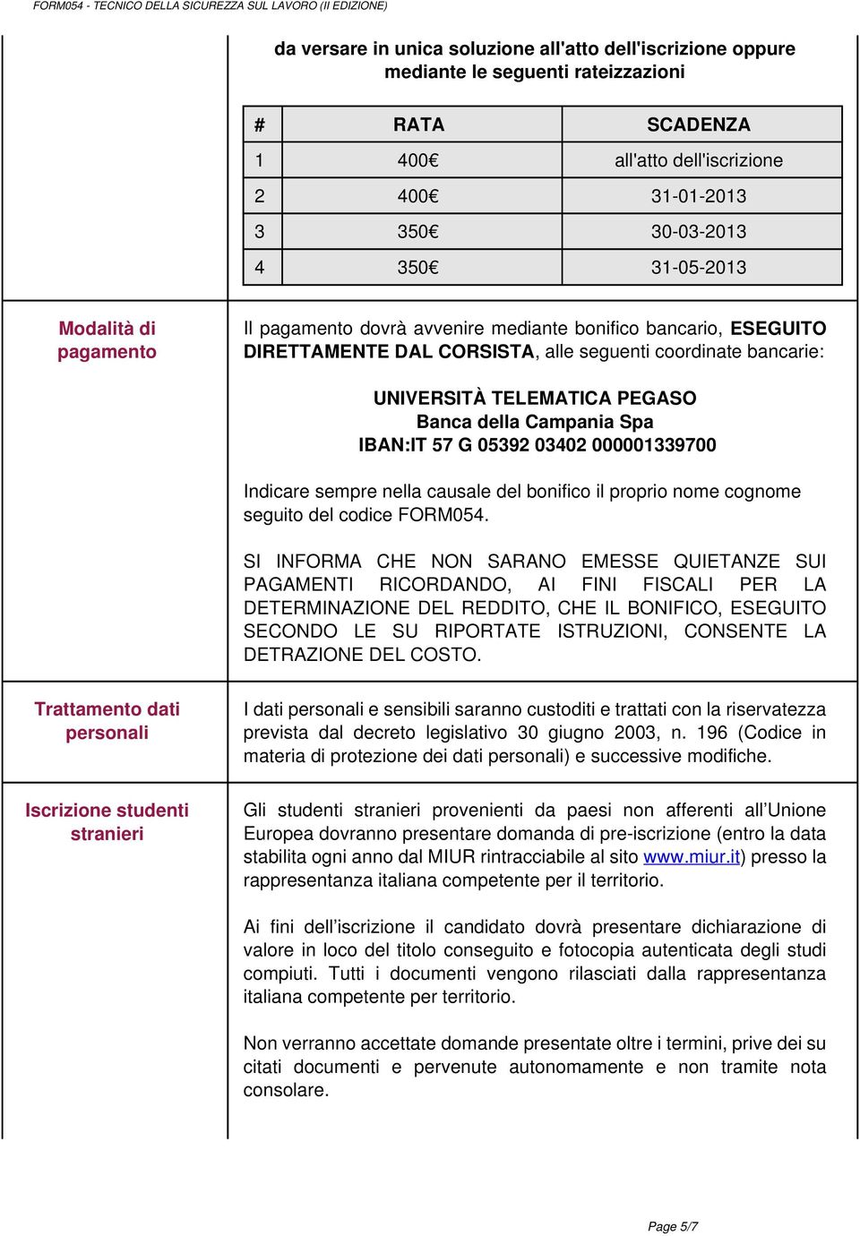 Spa IBAN:IT 57 G 05392 03402 000001339700 Indicare sempre nella causale del bonifico il proprio nome cognome seguito del codice FORM054.