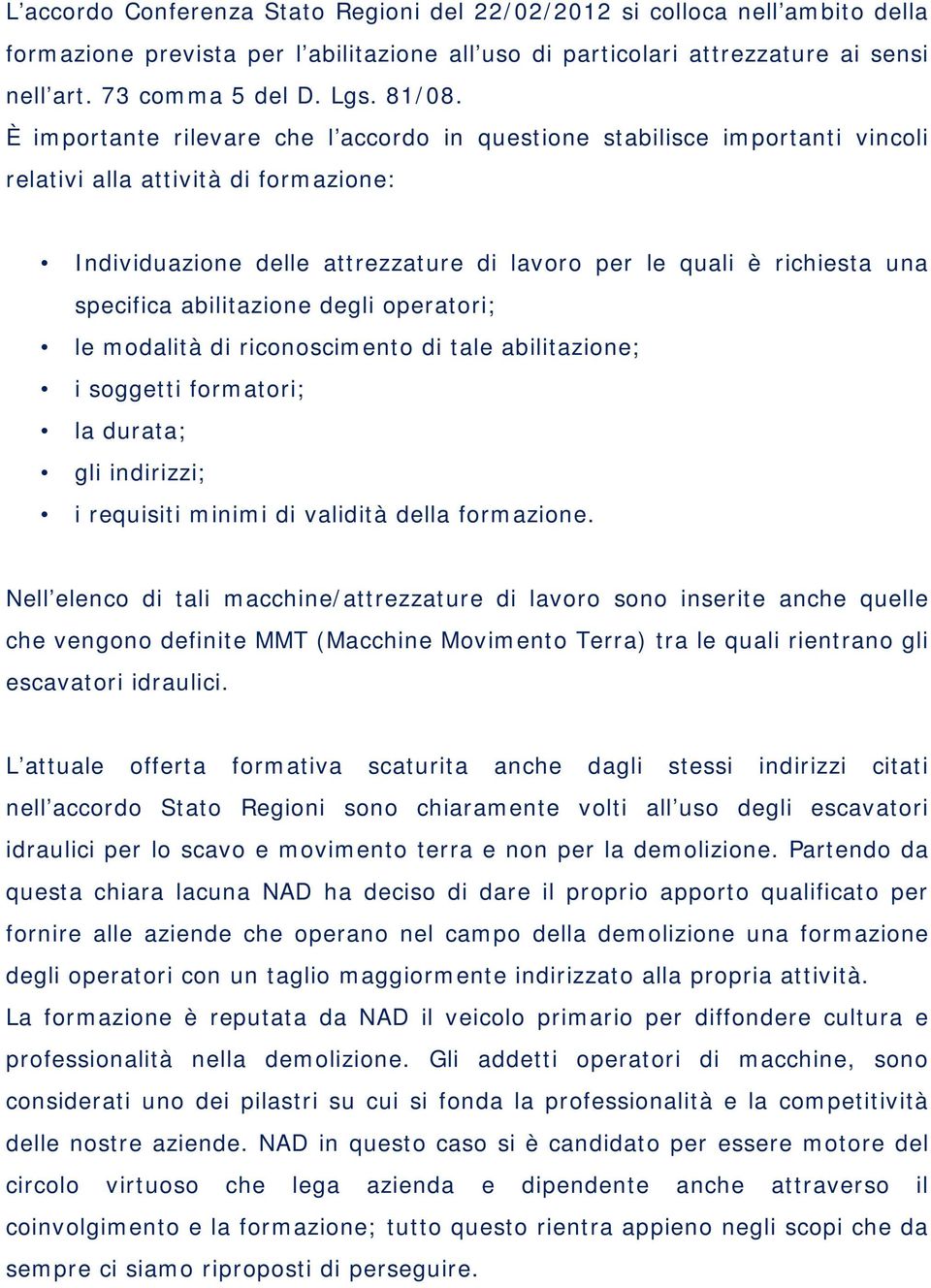 È importante rilevare che l accordo in questione stabilisce importanti vincoli relativi alla attività di formazione: Individuazione delle attrezzature di lavoro per le quali è richiesta una specifica